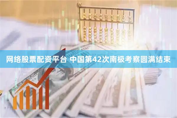 网络股票配资平台 中国第42次南极考察圆满结束